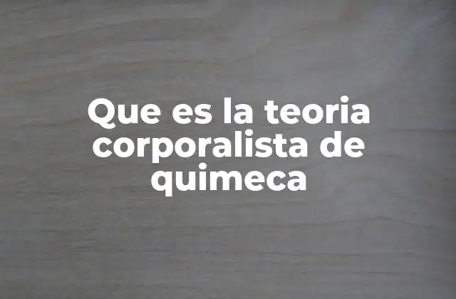 Que es la Teoria Corporalista de Quimeca