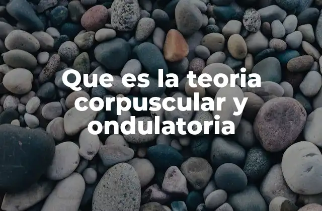 Que es la Teoria Corpuscular y Ondulatoria
