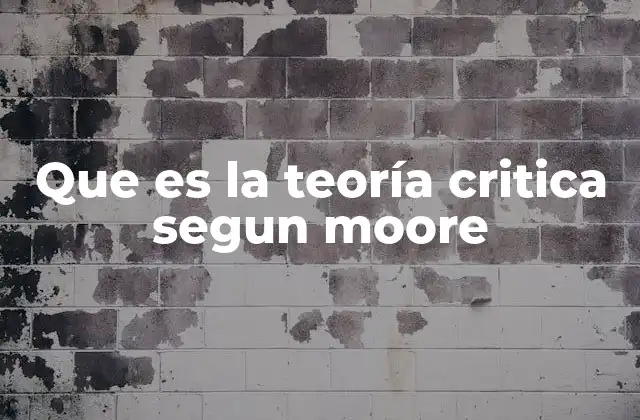Que es la Teoría Critica Segun Moore