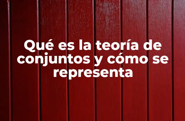 Qué es la Teoría de Conjuntos y Cómo Se Representa