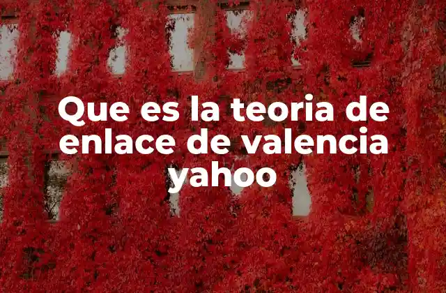 Que es la Teoria de Enlace de Valencia Yahoo