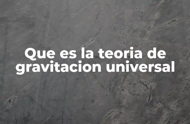 Que es la Teoria de Gravitacion Universal