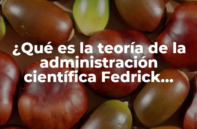¿qué es la Teoría de la Administración Científica Fedrick Taylo? 2 Origen de un enfoque revolucionario en la gestión del trabajo