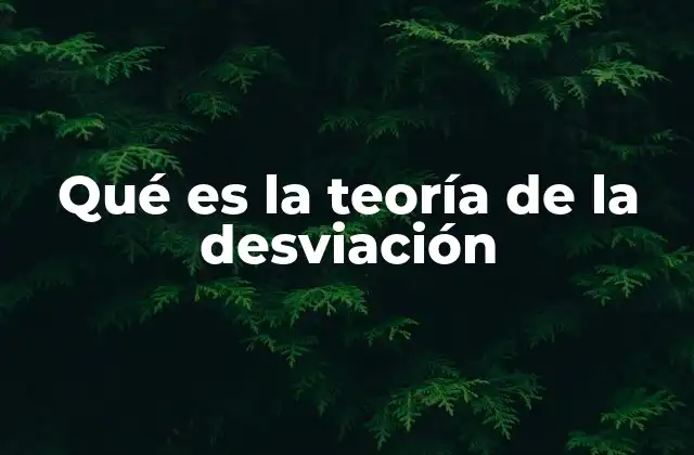 Qué es la Teoría de la Desviación