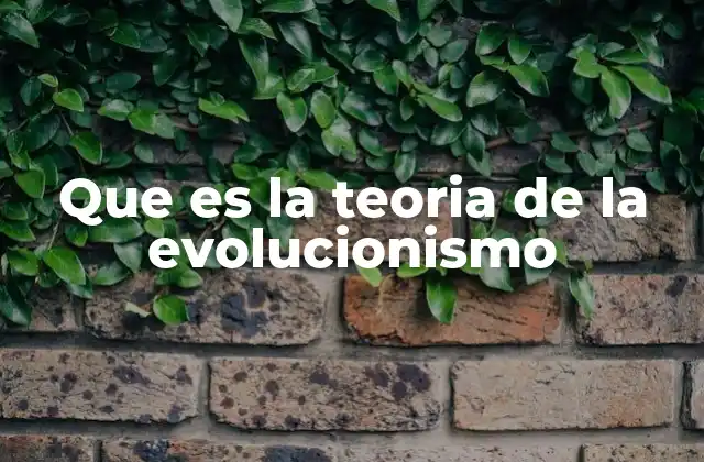 Que es la Teoria de la Evolucionismo
