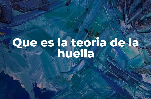 Que es la Teoria de la Huella