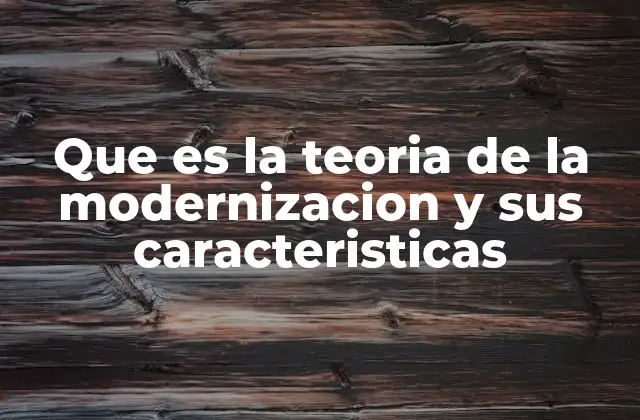 Que es la Teoria de la Modernizacion y Sus Caracteristicas