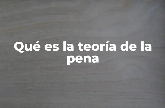 Qué es la Teoría de la Pena