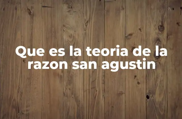 Que es la Teoria de la Razon San Agustin
