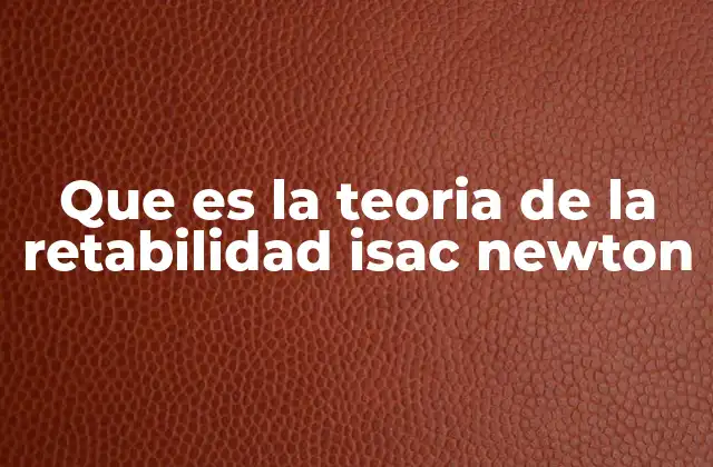 Que es la Teoria de la Retabilidad Isac Newton