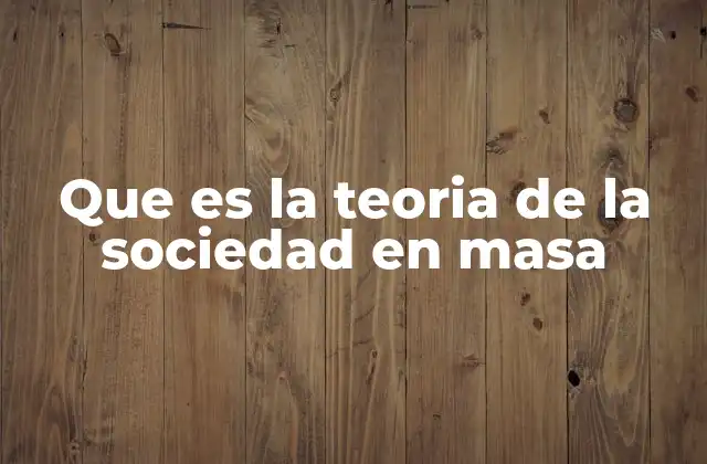 Que es la Teoria de la Sociedad en Masa