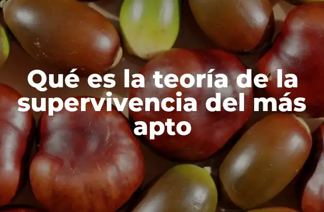Qué es la Teoría de la Supervivencia Del Más Apto