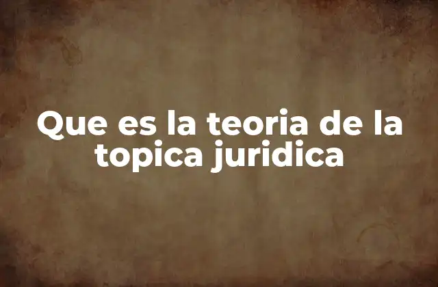Que es la Teoria de la Topica Juridica