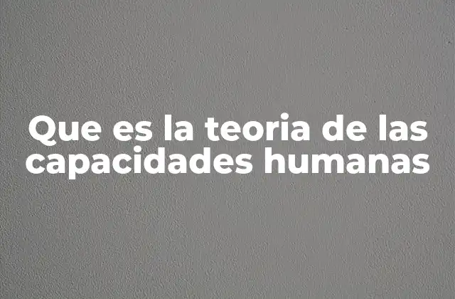 Que es la Teoria de las Capacidades Humanas