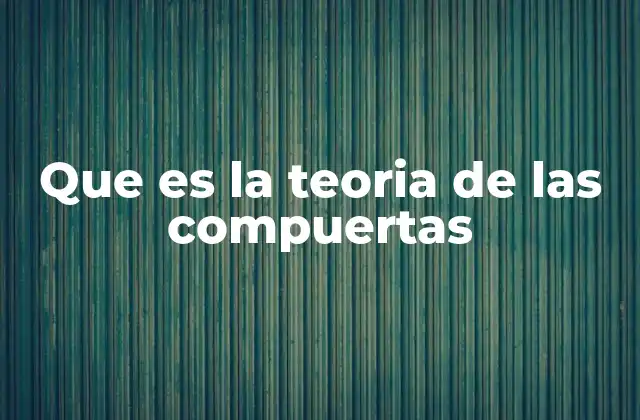 Que es la Teoria de las Compuertas