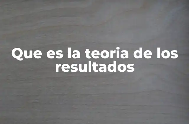 Que es la Teoria de los Resultados
