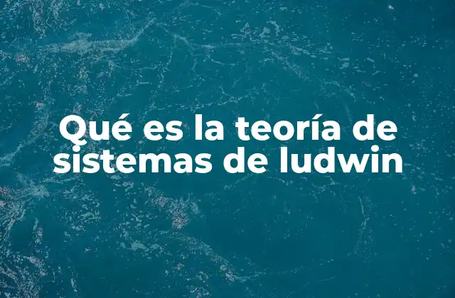 Qué es la Teoría de Sistemas de Ludwin