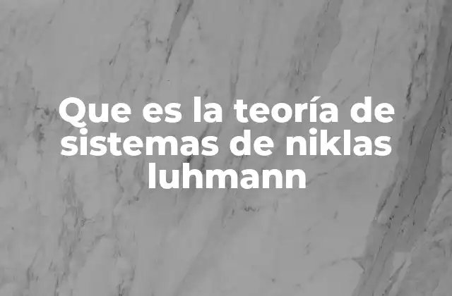 Que es la Teoría de Sistemas de Niklas Luhmann