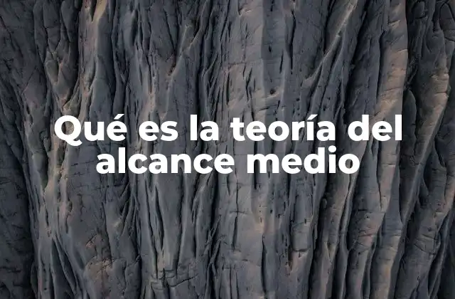 Qué es la Teoría Del Alcance Medio