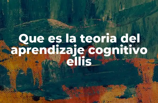 Que es la Teoria Del Aprendizaje Cognitivo Ellis 2 El enfoque de Ellis sobre la estructura cognitiva