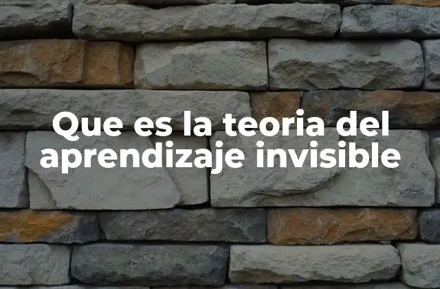 Que es la Teoria Del Aprendizaje Invisible 2 Cómo se distingue el aprendizaje invisible de otros tipos