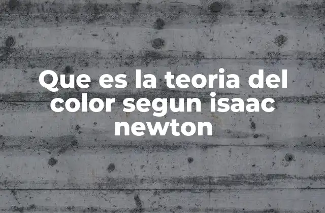 Que es la Teoria Del Color Segun Isaac Newton
