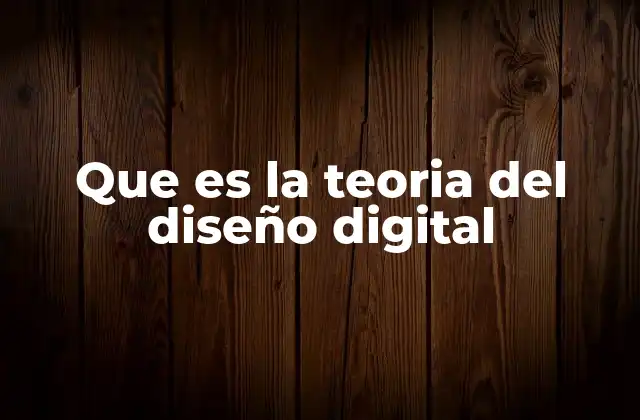 Que es la Teoria Del Diseño Digital