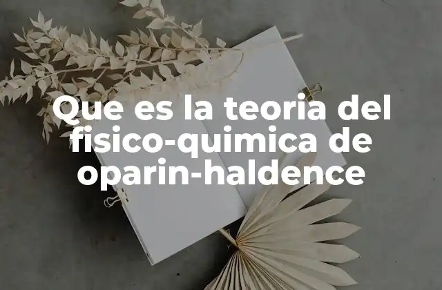 Que es la Teoria Del Fisico-quimica de Oparin-haldence