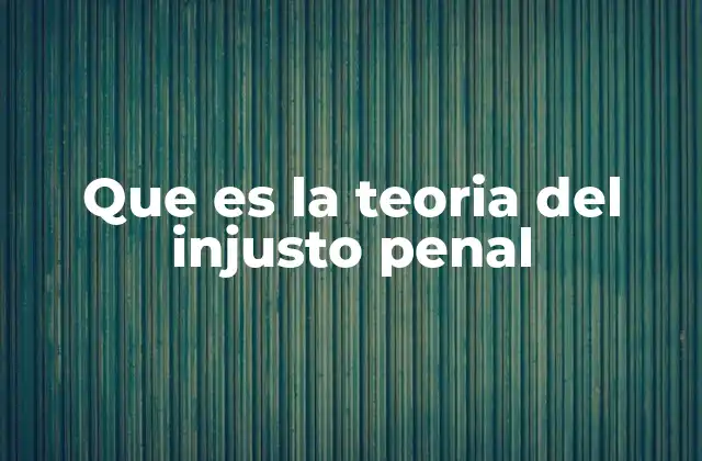 Que es la Teoria Del Injusto Penal