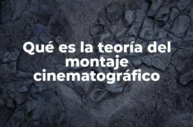 Qué es la Teoría Del Montaje Cinematográfico