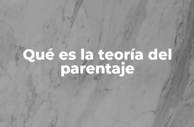 Qué es la Teoría Del Parentaje