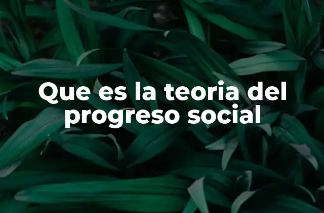 Que es la Teoria Del Progreso Social