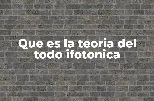 Que es la Teoria Del Todo Ifotonica