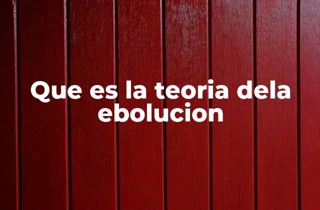 Que es la Teoria Dela Ebolucion