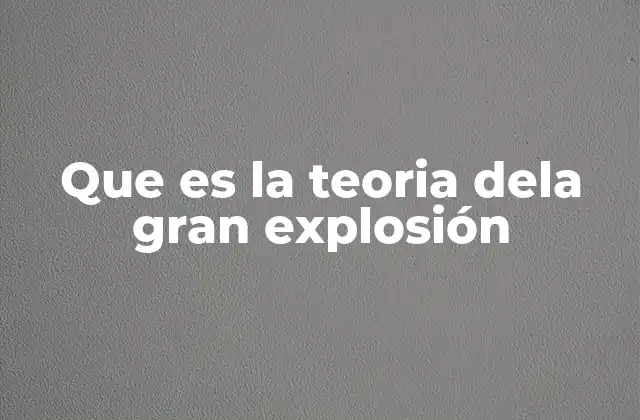 Que es la Teoria Dela Gran Explosión