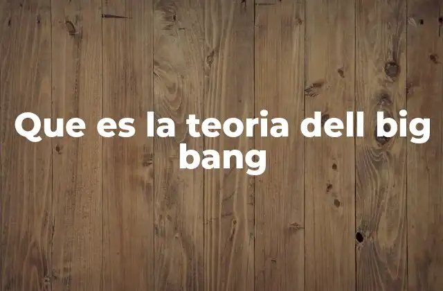 Que es la Teoria Dell Big Bang