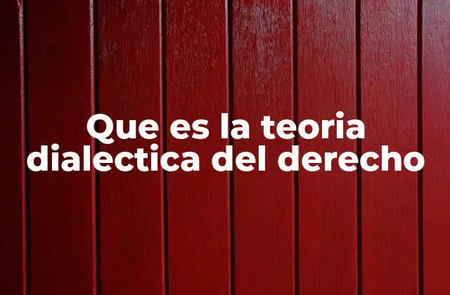 Que es la Teoria Dialectica Del Derecho