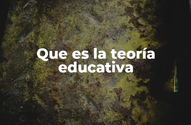 Que es la Teoría Educativa
