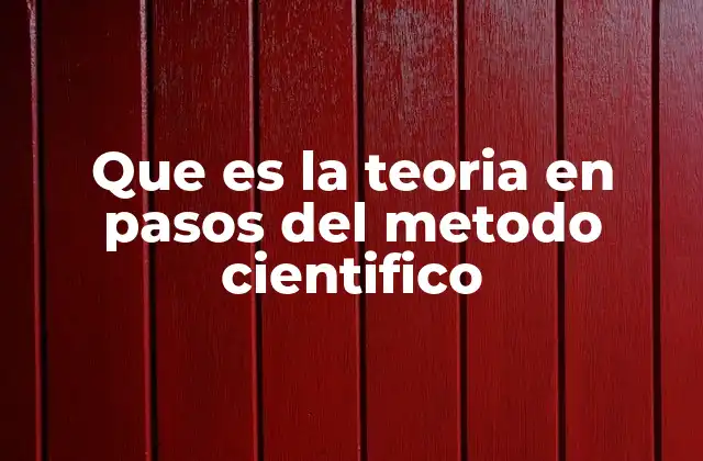 Que es la Teoria en Pasos Del Metodo Cientifico