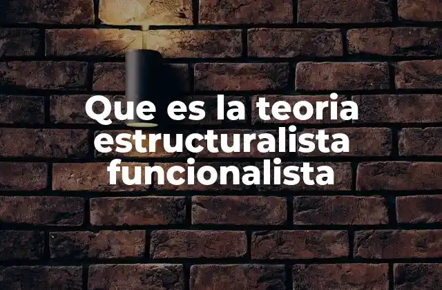 Que es la Teoria Estructuralista Funcionalista