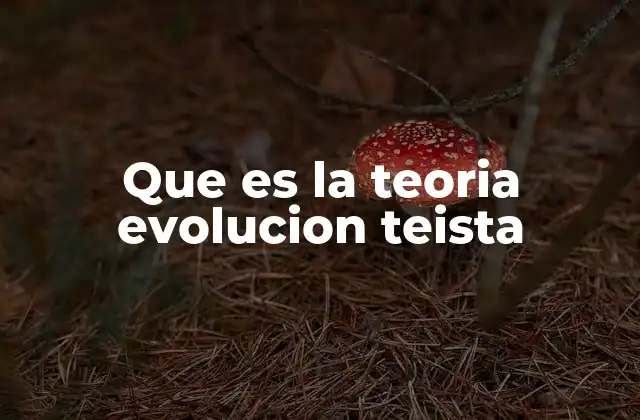 Que es la Teoria Evolucion Teista