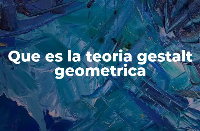 Que es la Teoria Gestalt Geometrica