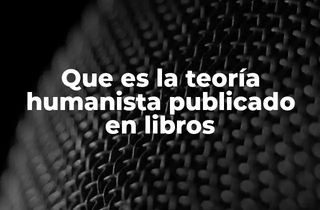 Que es la Teoría Humanista Publicado en Libros