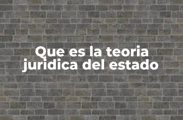 Que es la Teoria Juridica Del Estado