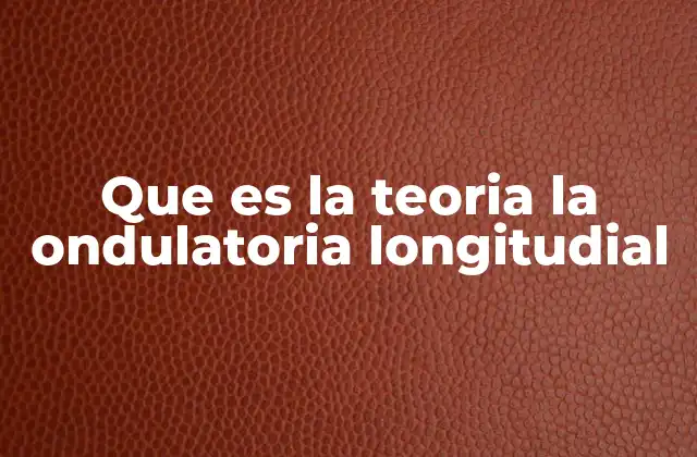 Que es la Teoria la Ondulatoria Longitudial
