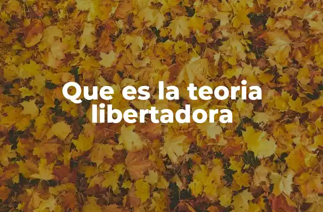 Que es la Teoria Libertadora