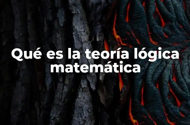 Qué es la Teoría Lógica Matemática