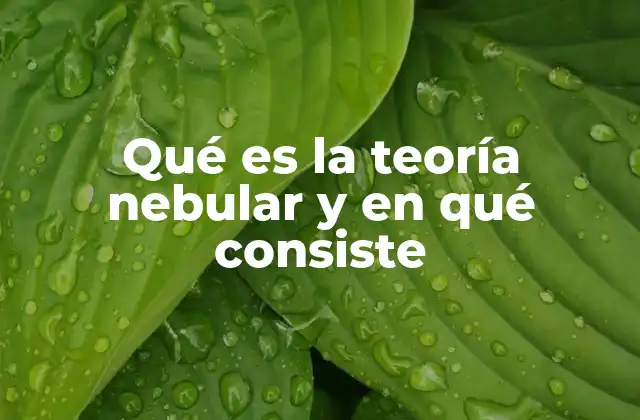 Qué es la Teoría Nebular y en Qué Consiste
