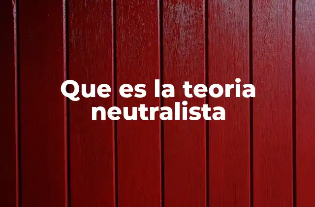 Que es la Teoria Neutralista