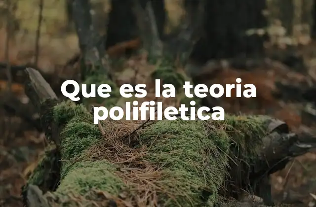 Que es la Teoria Polifiletica